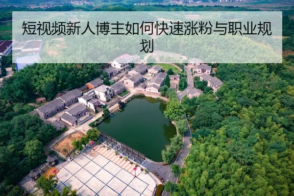 短视频新人博主如何快速涨粉与职业规划