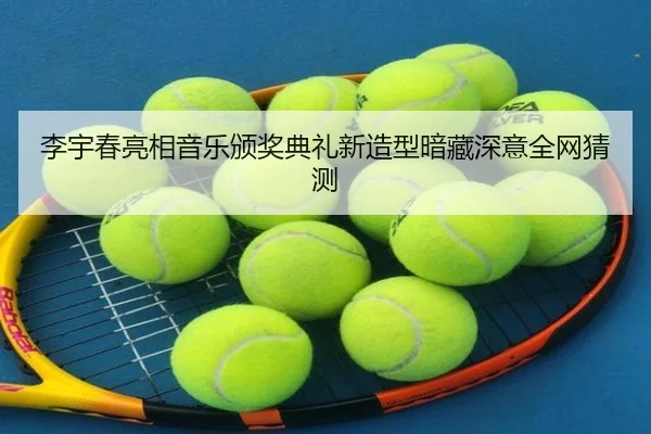 李宇春亮相音乐颁奖典礼新造型暗藏深意全网猜测